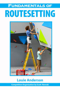 Fundamentals of Routesetting - Indoor Route Setting Guide - Bouldering - Rope Climbing - Climbing Holds