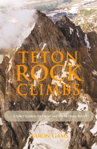 Teton Rock Climbs - Climbing Guide - Guidebook - Rope Climbing - Trad - Multi-pitch - Alpine